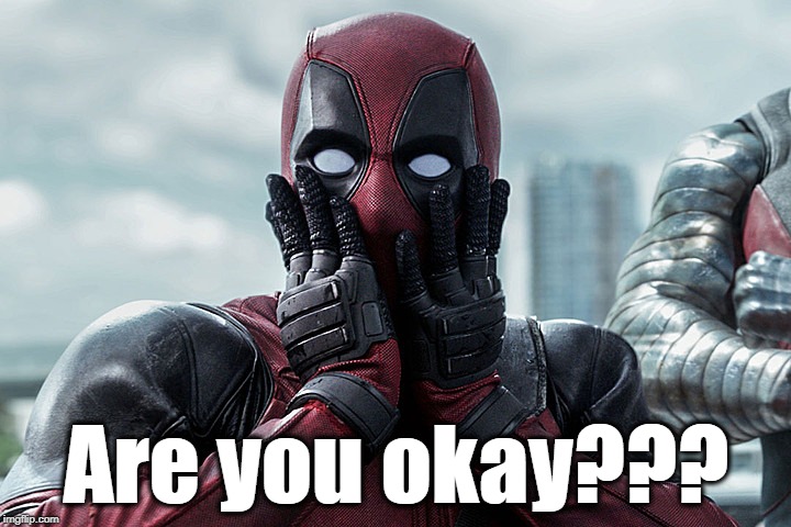 Deadpool - Gasp | Are you okay??? | image tagged in deadpool - gasp | made w/ Imgflip meme maker