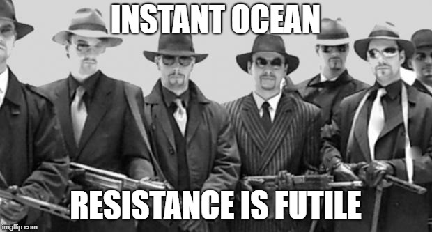 mafia | INSTANT OCEAN; RESISTANCE IS FUTILE | image tagged in mafia | made w/ Imgflip meme maker