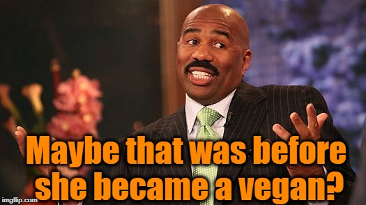 shrug | Maybe that was before she became a vegan? | image tagged in shrug | made w/ Imgflip meme maker