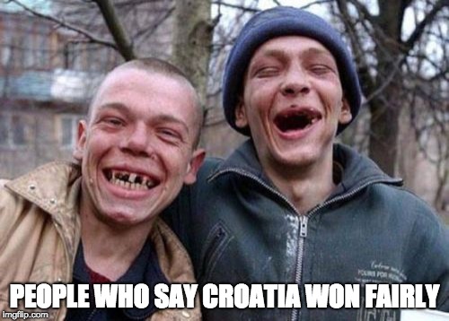 Ugly Twins | PEOPLE WHO SAY CROATIA WON FAIRLY | image tagged in memes,ugly twins | made w/ Imgflip meme maker