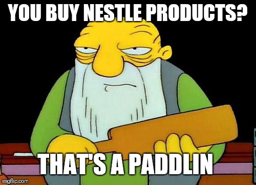 That's a paddlin' Meme | YOU BUY NESTLE PRODUCTS? THAT'S A PADDLIN | image tagged in memes,that's a paddlin' | made w/ Imgflip meme maker