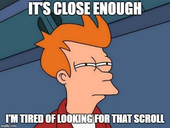 Futurama Fry Meme | IT'S CLOSE ENOUGH I'M TIRED OF LOOKING FOR THAT SCROLL | image tagged in memes,futurama fry | made w/ Imgflip meme maker