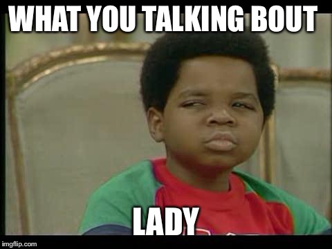 gary coleman | WHAT YOU TALKING BOUT LADY | image tagged in gary coleman | made w/ Imgflip meme maker
