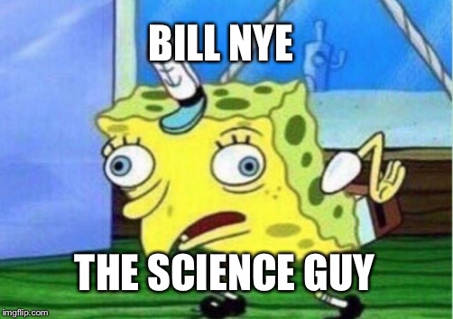 BILL NYE THE SCIENCE GUY | image tagged in memes,mocking spongebob | made w/ Imgflip meme maker