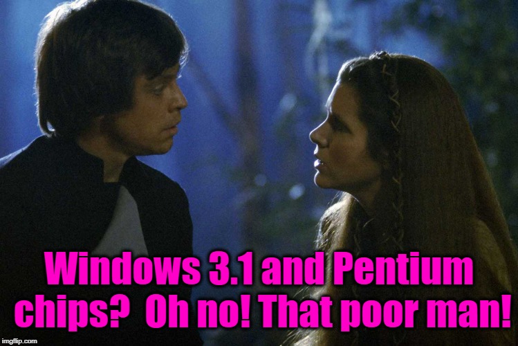 Windows 3.1 and Pentium chips?  Oh no! That poor man! | made w/ Imgflip meme maker