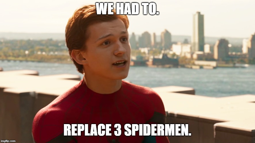 Tom Holland Spider-Man  | WE HAD TO. REPLACE 3 SPIDERMEN. | image tagged in tom holland spider-man | made w/ Imgflip meme maker