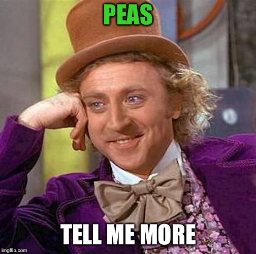 Creepy Condescending Wonka Meme | PEAS TELL ME MORE | image tagged in memes,creepy condescending wonka | made w/ Imgflip meme maker