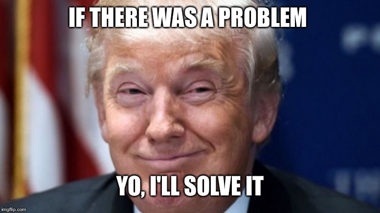 IF THERE WAS A PROBLEM YO, I'LL SOLVE IT | made w/ Imgflip meme maker
