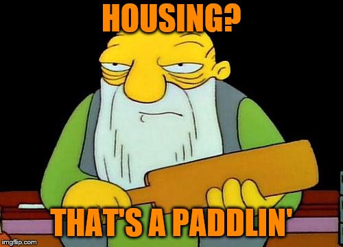 Please pull your pants up. | HOUSING? THAT'S A PADDLIN' | image tagged in memes,that's a paddlin',housing,pull your pants up | made w/ Imgflip meme maker