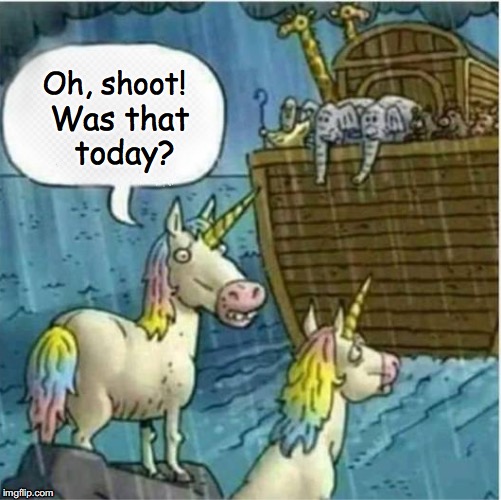Mythed |  Oh, shoot! Was that today? | image tagged in unicorn,noah's ark,funny memes,bible,unicorns | made w/ Imgflip meme maker