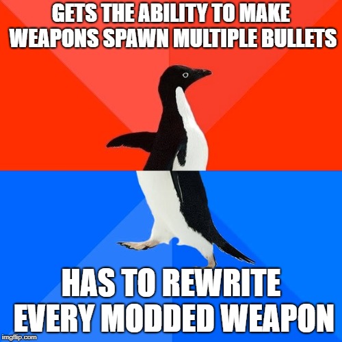 Socially Awesome Awkward Penguin Meme | GETS THE ABILITY TO MAKE WEAPONS SPAWN MULTIPLE BULLETS; HAS TO REWRITE EVERY MODDED WEAPON | image tagged in memes,socially awesome awkward penguin | made w/ Imgflip meme maker