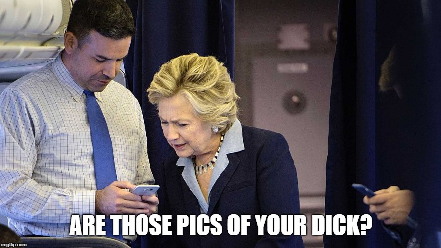 ARE THOSE PICS OF YOUR DICK? | image tagged in hillary clinton,brian fallon | made w/ Imgflip meme maker