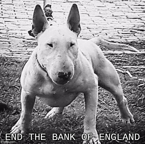 BANK OF ENGLAND  | END THE BANK OF ENGLAND | image tagged in banks,corruption,government corruption | made w/ Imgflip meme maker