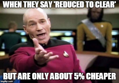 That's Not 'Reducing' | WHEN THEY SAY 'REDUCED TO CLEAR'; BUT ARE ONLY ABOUT 5% CHEAPER | image tagged in memes,picard wtf,funny,supermarket,rip off,reduced to clear | made w/ Imgflip meme maker