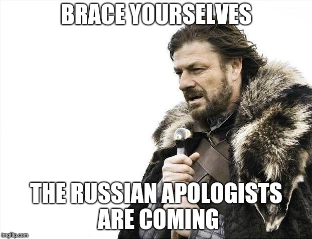 Rand Paul inspired | BRACE YOURSELVES; THE RUSSIAN APOLOGISTS ARE COMING | image tagged in memes,brace yourselves x is coming | made w/ Imgflip meme maker