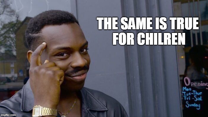 Roll Safe Think About It Meme | THE SAME IS TRUE FOR CHILREN | image tagged in memes,roll safe think about it | made w/ Imgflip meme maker