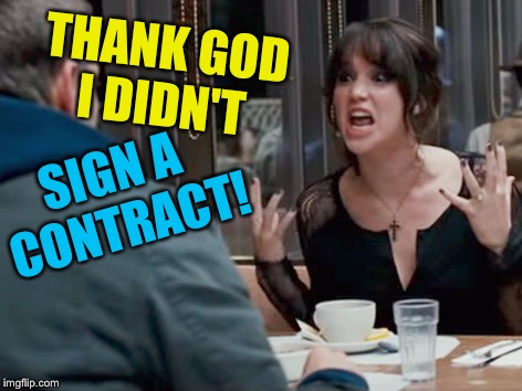 THANK GOD I DIDN'T SIGN A CONTRACT! | made w/ Imgflip meme maker