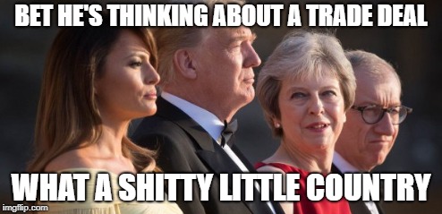 Trump may | BET HE'S THINKING ABOUT A TRADE DEAL; WHAT A SHITTY LITTLE COUNTRY | image tagged in trump may | made w/ Imgflip meme maker