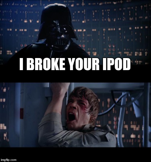 Star Wars No Meme | I BROKE YOUR IPOD | image tagged in memes,star wars no | made w/ Imgflip meme maker