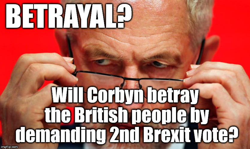 Corbyn - 2nd Brexit vote | BETRAYAL? Will Corbyn betray the British people by demanding 2nd Brexit vote? | image tagged in corbyn eww,communist socialist,cant trust labour,momentum students,wearecorbyn,labourisdead | made w/ Imgflip meme maker