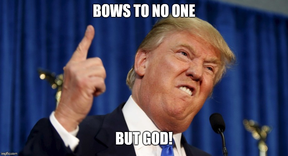 Angry trump |  BOWS TO NO ONE; BUT GOD! | image tagged in angry trump | made w/ Imgflip meme maker