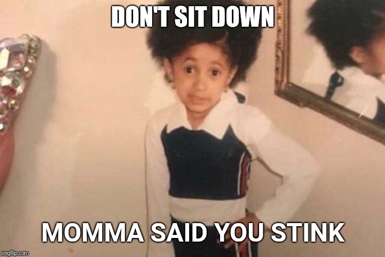 Young Cardi B | DON'T SIT DOWN; MOMMA SAID YOU STINK | image tagged in cardi b kid | made w/ Imgflip meme maker