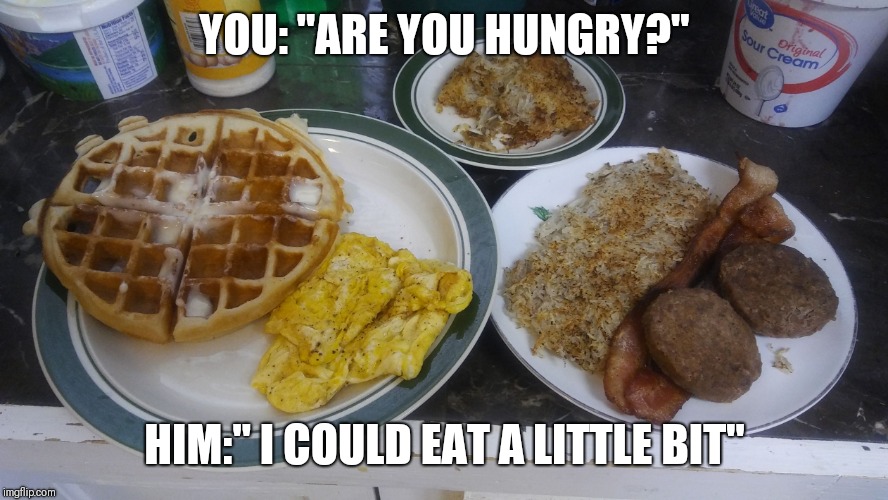 YOU: "ARE YOU HUNGRY?"; HIM:" I COULD EAT A LITTLE BIT" | image tagged in food | made w/ Imgflip meme maker
