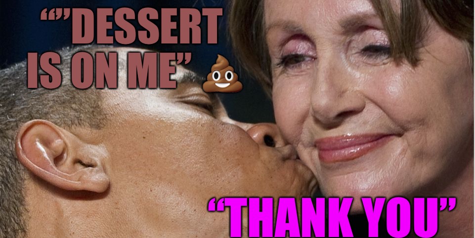 Just Desserts  | “”DESSERT IS ON ME” 💩; “THANK YOU” | image tagged in obama,pelosi,shit,satanism,abortion,murder | made w/ Imgflip meme maker