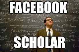 Facebook scholar  | FACEBOOK; SCHOLAR | image tagged in i don't want to live on this planet anymore | made w/ Imgflip meme maker
