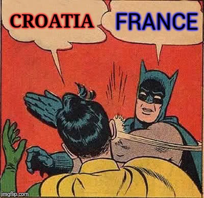 The Hokeewolf challenge , I was watching the World cup | CROATIA; FRANCE | image tagged in memes,batman slapping robin,france,championship,world cup,hokeewolf | made w/ Imgflip meme maker