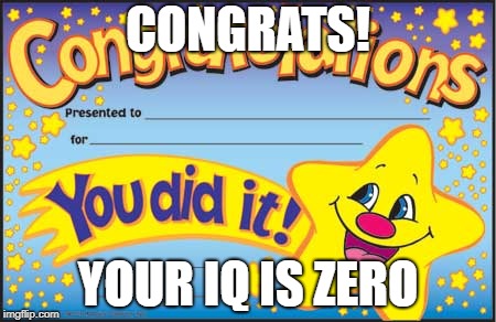 Happy Star Congratulations | CONGRATS! YOUR IQ IS ZERO | image tagged in memes,happy star congratulations | made w/ Imgflip meme maker