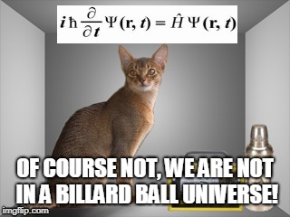 OF COURSE NOT, WE ARE NOT IN A BILLARD BALL UNIVERSE! | made w/ Imgflip meme maker