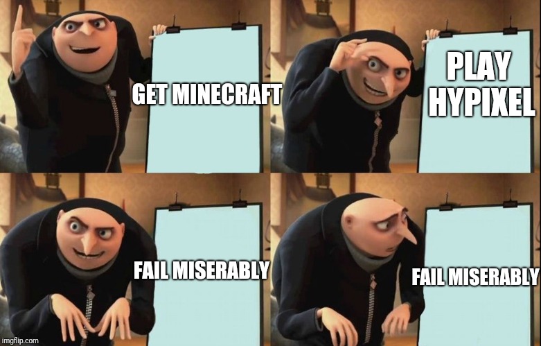 Gru's Plan Meme | GET MINECRAFT; PLAY HYPIXEL; FAIL MISERABLY; FAIL MISERABLY | image tagged in despicable me diabolical plan gru template | made w/ Imgflip meme maker
