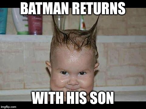 Batman’s son | BATMAN RETURNS; WITH HIS SON | image tagged in memes | made w/ Imgflip meme maker