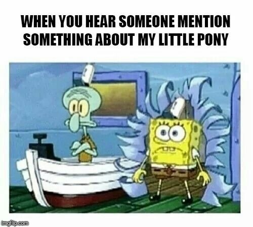 Relatable! | #RELATABLE | image tagged in memes,my little pony,spongebob,relatable | made w/ Imgflip meme maker