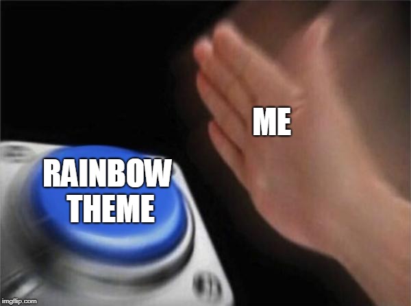 Blank Nut Button Meme | ME; RAINBOW THEME | image tagged in memes,blank nut button | made w/ Imgflip meme maker