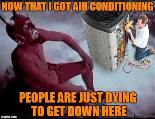 Laughing Devil | NOW THAT I GOT AIR CONDITIONING; PEOPLE ARE JUST DYING TO GET DOWN HERE | image tagged in funny memes,devil,hell,cold,hot | made w/ Imgflip meme maker