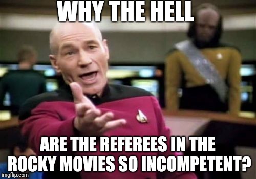 I know they are just movies, but if you dissect it, the Refs In The Rocky Movies were pretty horrible. | WHY THE HELL; ARE THE REFEREES IN THE ROCKY MOVIES SO INCOMPETENT? | image tagged in memes,picard wtf,movies,rocky | made w/ Imgflip meme maker