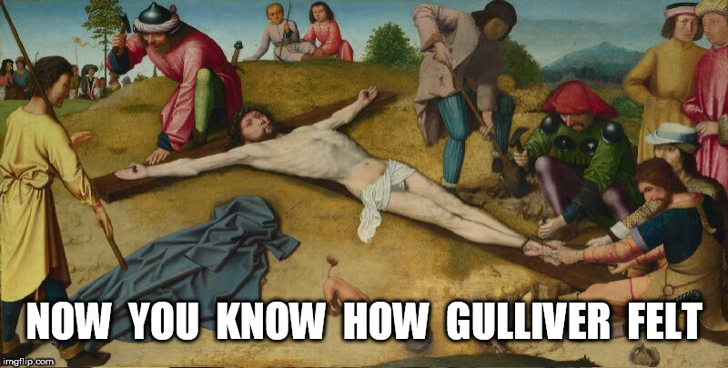 Jesus as Gulliver | NOW  YOU  KNOW  HOW  GULLIVER  FELT | image tagged in jesus | made w/ Imgflip meme maker