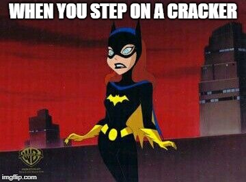 *Crunch* | WHEN YOU STEP ON A CRACKER | image tagged in grossed out batgirl,cracker,batgirl,gross,memes,funny | made w/ Imgflip meme maker