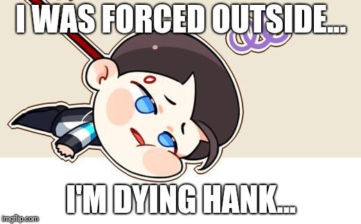 I WAS FORCED OUTSIDE... I'M DYING HANK... | image tagged in detroitbecome derpy | made w/ Imgflip meme maker