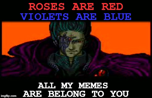 All My Memes Are Belong To You | ROSES ARE RED; VIOLETS ARE BLUE; ALL MY MEMES; ARE BELONG TO YOU | image tagged in all your bases are belong to us | made w/ Imgflip meme maker