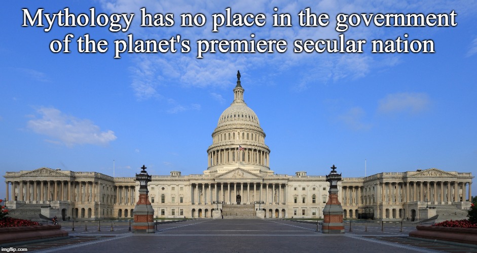 Mythology has no place in the government of the planet's premiere secular nation | image tagged in mythology | made w/ Imgflip meme maker