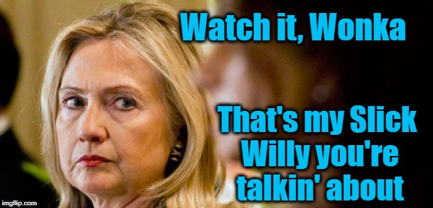 Watch it, Wonka That's my Slick Willy you're talkin' about | made w/ Imgflip meme maker