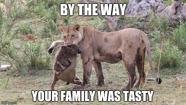 BY THE WAY YOUR FAMILY WAS TASTY | made w/ Imgflip meme maker