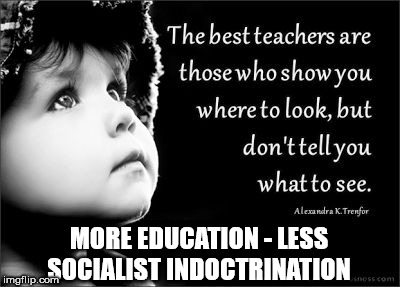 More education - less socialist indoctrination | MORE EDUCATION - LESS SOCIALIST INDOCTRINATION | image tagged in socialism,communism,socialist teaching,collage university,corbyn eww,momentum students | made w/ Imgflip meme maker