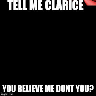 TELL ME CLARICE; YOU BELIEVE ME DONT YOU? | image tagged in peter strzok | made w/ Imgflip meme maker