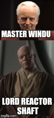 Sarcastic greetings | MASTER WINDU; LORD REACTOR SHAFT | image tagged in star wars | made w/ Imgflip meme maker