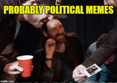 PROBABLY POLITICAL MEMES | made w/ Imgflip meme maker