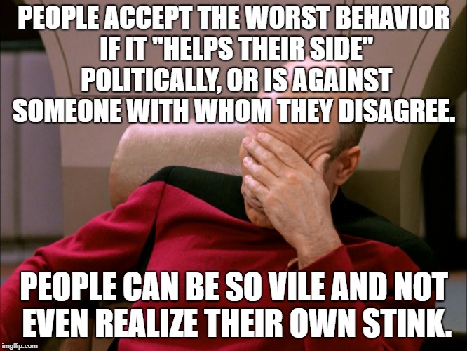 RIP Decency, we'll miss you! | PEOPLE ACCEPT THE WORST BEHAVIOR IF IT "HELPS THEIR SIDE" POLITICALLY, OR IS AGAINST SOMEONE WITH WHOM THEY DISAGREE. PEOPLE CAN BE SO VILE AND NOT EVEN REALIZE THEIR OWN STINK. | image tagged in liberals,fake news,biased media,democrats | made w/ Imgflip meme maker